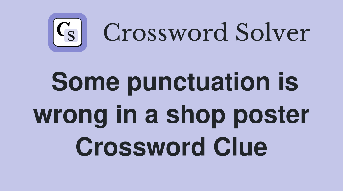 Some punctuation is wrong in a shop poster Crossword Clue Answers
